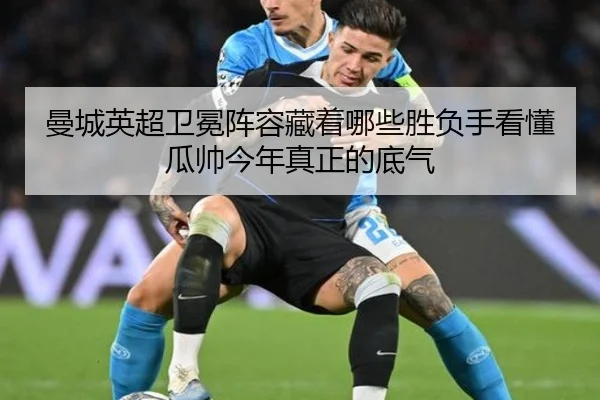 曼城英超卫冕阵容藏着哪些胜负手看懂瓜帅今年真正的底气